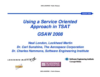 Using a Service Oriented  Approach in TSAT  GSAW 2008  Neal London, Lockheed Martin  Dr. Carl