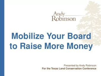 Mobilize Your Board  to Raise More Money  Presented by Andy Robinson  For the Texas Land