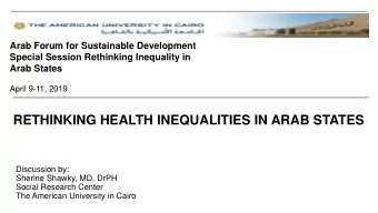 RETHINKING HEALTH INEQUALITIES IN ARAB STATES  Discussion by:  Sherine Shawky, MD, DrPH  Social