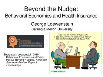 Beyond the Nudge:  Behavioral Economics and Health Insurance  George Loewenstein  Carnegie Mellon