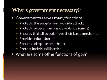 Why is government necessary?  Governments serves many functions  Protects the people from