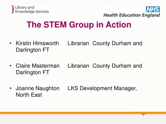 The STEM Group in Action  Kirstin Himsworth  Librarian County Durham and  Darlington FT