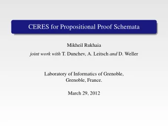 CERES for Propositional Proof Schemata  Mikheil Rukhaia joint work with T. Dunchev, A. Leitsch and