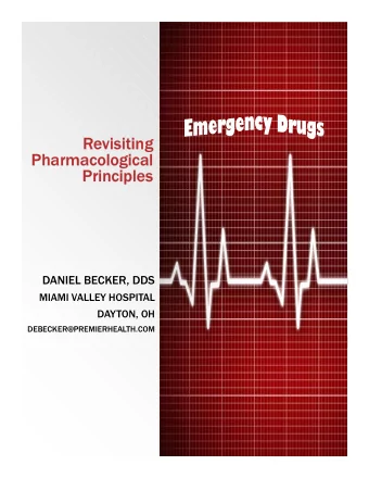Revisiting  Pharmacological  Principles  DANIEL BECKER, DDS  MIAMI VALLEY HOSPITAL  DAYTON, OH