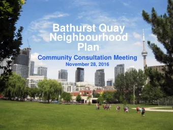 Bathurst Quay  Neighbourhood  Plan  Community Consultation Meeting  November 28, 2016  1