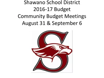 Shawano School District  2016-17 Budget  Community Budget Meetings  August 31 &amp; September 6