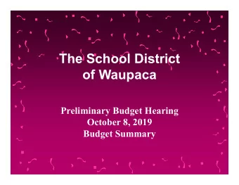The School District  of Waupaca  Preliminary Budget Hearing  October 8, 2019  Budget Summary  What