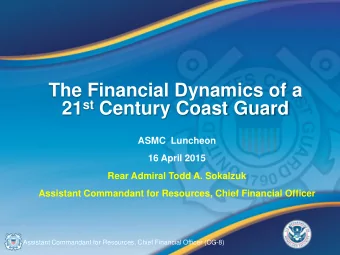 The Financial Dynamics of a 21 st Century Coast Guard  ASMC  Luncheon  16 April 2015  Rear Admiral
