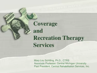 Coverage  and  Recreation Therapy  Services  Mary Lou Schilling, Ph.D., CTRS  Associate Professor,