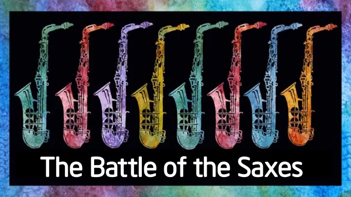 th the ba e batt ttle o le of t f the sax he saxes es