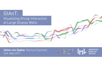 GIAnT:  Visualizing Group Interaction  at Large Display Walls Ulrich von Zadow , Raimund Dachselt