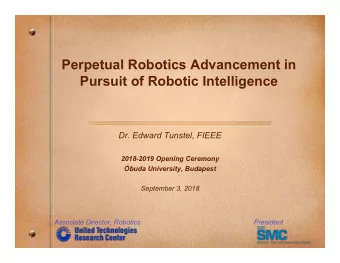 Perpetual Robotics Advancement in  Pursuit of Robotic Intelligence  Dr. Edward Tunstel, FIEEE