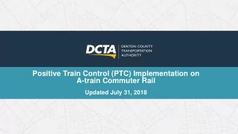 A-train Commuter Rail  Updated July 31, 2018  Presentation Overview  DCTA A-train Commuter Rail