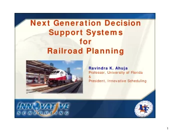 Next Generation Decision  Support System s  for  Railroad Planning  Ravindra K. Ahuja  Professor,