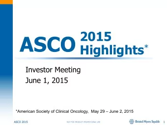 ASCO Highlights *  Investor Meeting  June 1, 2015  *American Society of Clinical Oncology,  May 29