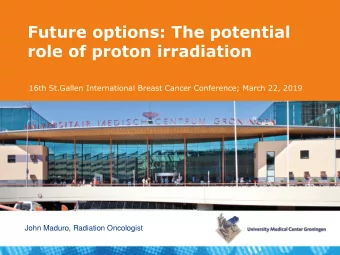 Future options: The potential  role of proton irradiation  16th St.Gallen International Breast