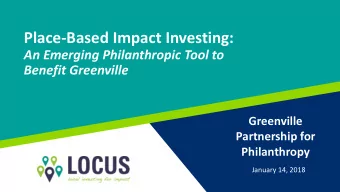 Place-Based Impact Investing:  An Emerging Philanthropic Tool to  Benefit Greenville  Greenville