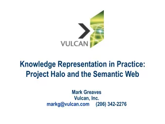 Knowledge Representation in Practice:  Project Halo and the Semantic Web  Mark Greaves  Vulcan,