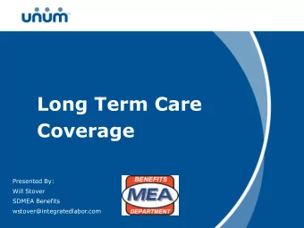 Long Term Care  Coverage  Presented By:  Will Stover  SDMEA Benefits  wstover@integratedlabor.com