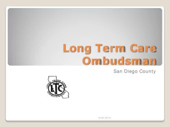 Long Term  Care  Om budsm an  San Diego County  4/ 26/ 2016  The mission of  the Long Term Care