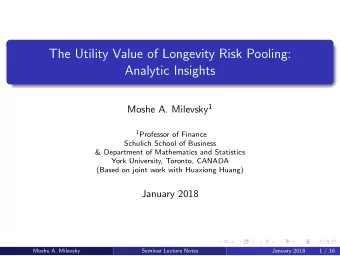 The Utility Value of Longevity Risk Pooling:  Analytic Insights Moshe A. Milevsky 1 1 Professor of