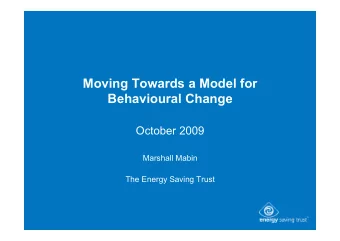 Moving Towards a Model for  Behavioural Change  October 2009  Marshall Mabin  The Energy Saving