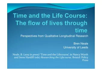 Perspectives from Qualitative Longitudinal Research  Bren Neale  University of Leeds Neale, B.