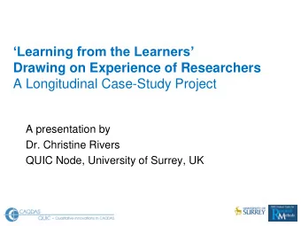 A Longitudinal Case-Study Project  A presentation by  Dr. Christine Rivers  QUIC Node, University