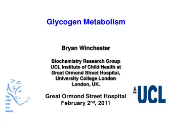 Glycogen Metabolism  Bryan Winchester  Biochemistry Research Group  UCL Institute of Child Health