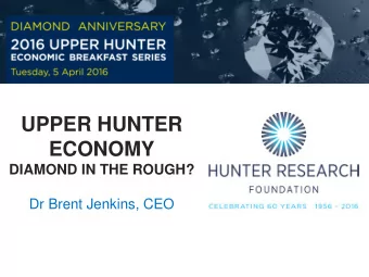 UPPER HUNTER  ECONOMY  DIAMOND IN THE ROUGH?  Dr Brent Jenkins, CEO  DISCL  AIME  R I n the old