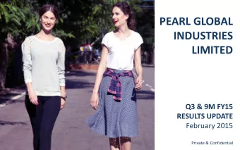 PEARL GLOBAL  INDUSTRIES LIMITED  Q3 &amp; 9M FY15  RESULTS UPDATE  February 2015  Private &amp;