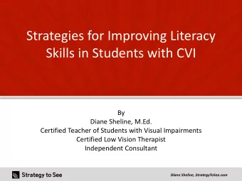 Strategies for Improving Literacy  Skills in Students with CVI  By  Diane Sheline, M.Ed.  Certified