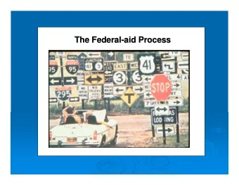 The Federal-  -aid Process  aid Process  The Federal  Project Authorization / Funds  Project