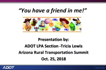 You have a friend in me!  Presentation by:  ADOT LPA Section -Tricia Lewis  Arizona Rural