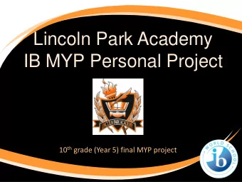 Lincoln Park Academy  IB MYP Personal Project 10 th grade (Year 5) final MYP project  Where to find