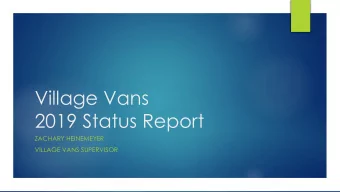 Village Vans  2019 Status Report  ZACHARY HEINEMEYER  VILLAGE VANS SUPERVISOR  Overview  About