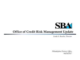Office of Credit Risk Management Update  Linda S. Rusche, Director  Philadelphia District Office