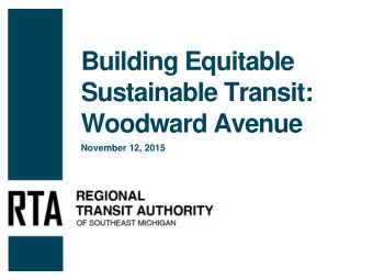Building Equitable  Sustainable Transit:  Woodward Avenue  November 12, 2015  Agenda
