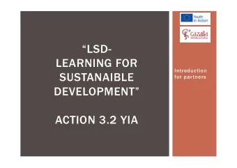 LSD-  LEARNING FOR  Introduction  SUSTANAIBLE  for partners  DEVELOPMENT  ACTION 3.2 YIA
