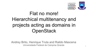 Flat no more!  Hierarchical multitenancy and  projects acting as domains in  OpenStack  Andrey
