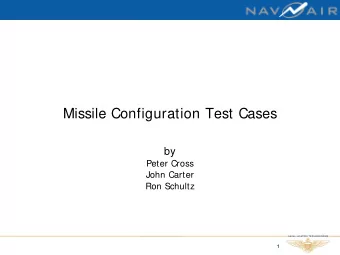Missile Configuration Test Cases  by  Peter Cross  John Carter  Ron Schultz  1  Purpose of Study