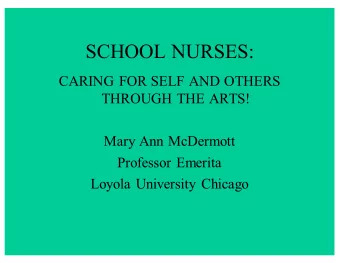 SCHOOL NURSES:  CARING FOR SELF AND OTHERS  THROUGH THE ARTS!  Mary Ann McDermott  Professor