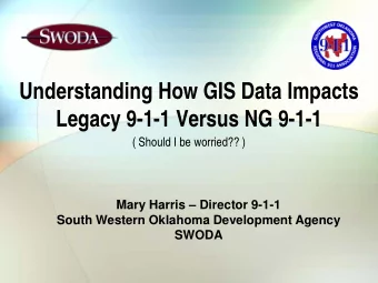 Understanding How GIS Data Impacts  Legacy 9-1-1 Versus NG 9-1-1  ( Should I be worried?? )  Mary
