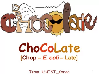 ChoCoLate [Chop  E. coli  Late]  Team  UNIST_Korea  1  Ee  Ee Seul, Shin  in  Jae Sung,  g,