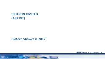 BIOTRON LIMITED  (ASX:BIT)  Biotech Showcase 2017  Forward Looking Statements  This presenta,on may
