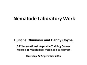 Nematode Laboratory Work  Buncha Chinnasri and Danny Coyne 35 th International Vegetable Training
