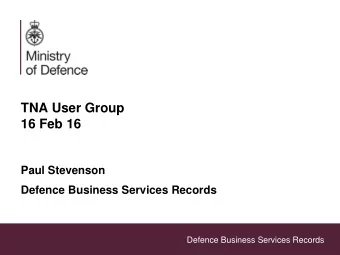 TNA User Group  16 Feb 16  Paul Stevenson  Defence Business Services Records  Defence Business