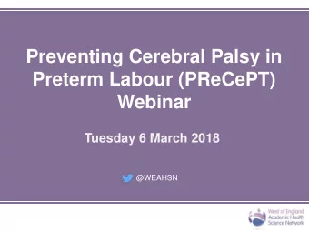 Preventing Cerebral Palsy in  Preterm Labour (PReCePT)  Webinar  Tuesday 6 March 2018  @WEAHSN