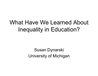 What Have We Learned About  Inequality in Education?  Susan Dynarski  University of Michigan