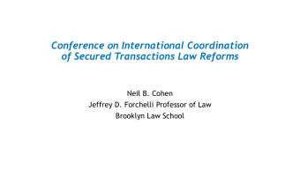 Conference on International Coordination  of Secured Transactions Law Reforms  Neil B. Cohen